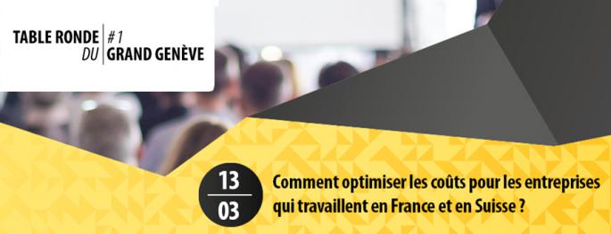Table ronde du Grand Genève #1 : Comment optimiser les coûts pour les entreprises qui travaillent en France et en Suisse ? Table ronde du Grand Genève #1 : Comment optimiser les coûts pour les entreprises qui travaillent en France et en Suisse ?